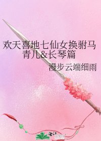 歡天喜地七仙女換駙馬青兒&長琴篇